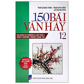 150 Bài Văn Hay 12 (Tái Bản Có Chỉnh Lí Lần Thứ 9 Theo Chương Trình Giảm Tải)