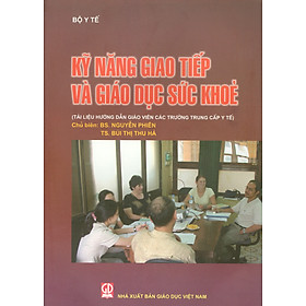 [Download Sách] Kỹ Năng Giao Tiếp Và Giáo Dục Sức Khỏe (Tài liệu hướng dẫn giáo viên các trường trung cấp y tế)