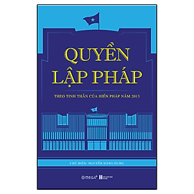 Quyền Lập Pháp : Theo Tinh Thần Của Hiến Pháp Năm 2013