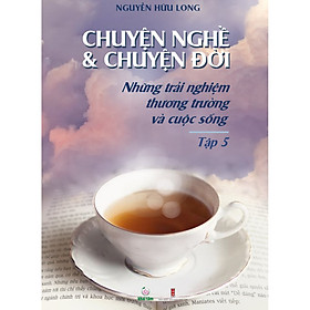 Hình ảnh Chuyện Nghề & Chuyện Đời: Những Trải Nghiệm Thương Trường Và Cuộc Sống - Tập 5