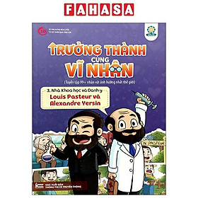 Sách - Trưởng Thành Cùng Vĩ Nhân 3 - Nhà Khoa Học Và Danh Y - Louis Pasteur Và Alexandre Yersin