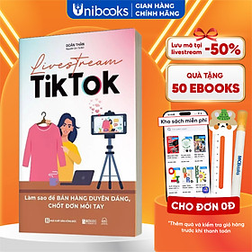 Livestream TikTok: Làm sao để bán hàng duyên dáng, chốt đơn mỏi tay