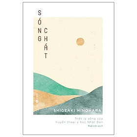 Sách Sống Chất - Triết Lý Sống Của Huyền Thoại Y Học Nhật Bản - Lý Huy