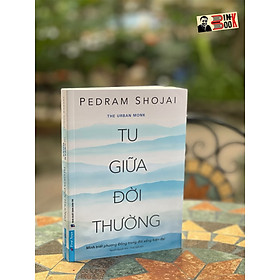 TU GIỮA ĐỜI THƯỜNG - Pedram Shojai - Nguyễn Nguyên Khải – Thoại Uyên - First News - NXB Dân Trí.