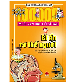 Mười Vạn Câu Hỏi Vì Sao - Bí Ẩn Cơ Thể Người (Tái Bản 2018)