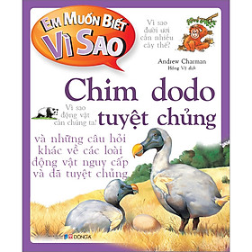 Em Muốn Biết Vì Sao Chim Dodo Tuyệt Chủng Và Những Câu Hỏi Khác Về 
Các Loài Động Vật Nguy Cấp Và Đã Tuyệt Chủng