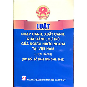 Luật nhập cảnh, xuất cảnh, quá cảnh, cư trú Của người nước ngoài tại Việt Nam (hiện hành) (sửa đổi, bổ sung năm 2023)