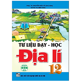 Sách - Tư liệu dạy - học địa lí 12 (dùng chung cho các bộ sgk hiện hành) (HA)