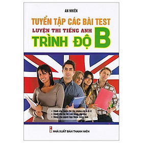 Tuyển Tập Các Bài TEST Luyện Thi Tiếng Anh Trình Độ B (Tái Bản)