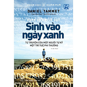 (Tái bản) KHOA HỌC KHÁM PHÁ - SINH VÀO NGÀY XANH - Tự truyện của một người tự kỷ, một trí tuệ phi thường - Daniel Tammet