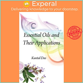 Sách - Essential Oils and Their Applications by Kuntal Das (UK edition, hardcover)