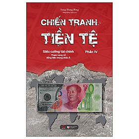 Chiến Tranh Tiền Tệ Phần IV: Siêu Cường Về Tài Chính - Tham Vọng Về Đồng Tiền Chung Châu Á