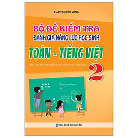 Bộ Đề Kiểm Tra Đánh Giá Năng Lực Học Sinh Toán - Tiếng Việt 2