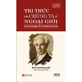 TRI THỨC CỦA CHÚNG TA VỀ NGOẠI GIỚI (Our Knowledge of the External World) - Bertrand Russell - Huỳnh Duy Thanh dịch - (bìa mềm)