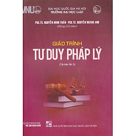 GIÁO TRÌNH TƯ DUY PHÁP LÝ - PGS. TS. Nguyễn Minh Tuấn, PGS. TS. Nguyễn Hoàng Anh (Đồng chủ biên) - Tái bản - (bìa mềm)