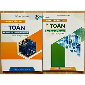 Combo 2 cuốn sách Đánh giá năng lực môn Toán : Các dạng bài tự luận , Bài thi tự luận kết hợp trắc nghiệm