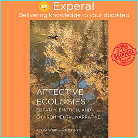 Sách - Affective Ecologies : Empathy, Emotion, and Environmental Narrative by Alexa Weik von Mossner (hardcover)