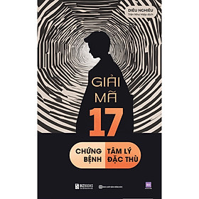 Sách Giải mã 17 chứng bệnh tâm lý đặc thù