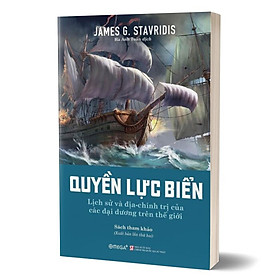 Quyền Lực Biển - Lịch Sử Và Địa Chính Trị Của Các Đại Dương Trên Thế Giới - James G. Stavridis - Hà Anh Tuấn dịch - (bìa mềm)