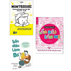 Combo  3 cuốn: Montessori – Phương Pháp Giáo Dục Toàn Diện Cho Trẻ 0-6 Tuổi + Lần Đầu Làm Mẹ – Tổng Hợp Những Kiến Thức Mới Nhất Về Mang Thai Và Sinh Nở + Lần Đầu Làm Bố ( Bộ sách nuôi dạy con)