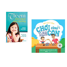 Combo 2 cuốn sách: Trẻ Em Như Ngọc Như Gương - Cách giáo dục dạy trẻ em hiệu quả nhất + Chơi Cùng Con