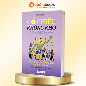 Cổ Phiếu Không Khó - Tuổi Teen Cùng Bước Vào Thế Giới Đầu Tư - Alpha Books - Alpha Books