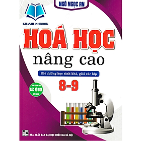 Sách - Hóa Học Nâng Cao Bồi Dưỡng Học Sinh Khá, Giỏi Các Lớp 8 - 9 (Dùng Chung Các Bộ SGK Hiện Hành)