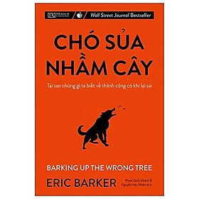 Chó Sủa Nhầm Cây - Tại Sao Những Gì Ta Biết Về Thành Công Có Khi Lại Sai (Tái Bản 2021)