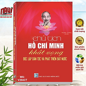 Sách Chủ Tịch Hồ Chí Minh Khát Vọng Độc Lập Dân Tộc và Phát Triển Đất Nước - V2043T