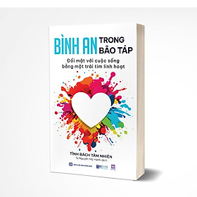 Sách Bình an trong bão táp: Đối mặt với cuộc sống bằng một trái tim linh hoạt - Công ty CP Sách Bizbooks
