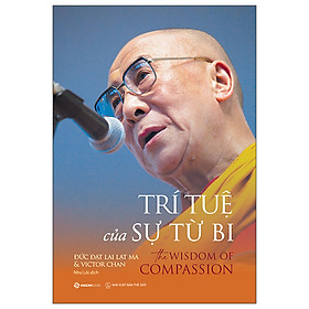Trí Tuệ Của Sự Từ Bi – The Wisdom Of Compassion – Sự từ bi sẽ dẫn đến sự an lạc