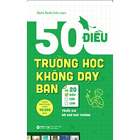 Sách 50 Điều Trường Học Không Dạy Bạn Và 20 Điều Cần Làm Trước Khi Rời Ghế Nhà Trường (Tái Bản)