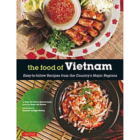 The Food of Vietnam : Easy-to-Follow Recipes from the Country’s Major Regions