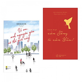 Combo 2 Cuốn: Vì Em, Anh Nguyện Yêu Cả Thế Giới Này + Édith Piaf – Còn Sống Là Còn Yêu (Tặng kèm bookmark Phương Đông Books)