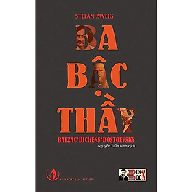 Ba Bậc Thầy: Balzac - Dickens - Dostoevsky - (Stefan Zweig) - Nguyễn Tuấn Bình dịch