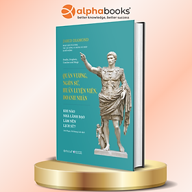 Quân Vương, Ngôn Sứ, Huấn Luyện Viên, Doanh Nhân - Khi Nào Nhà Lãnh Đạo Làm Nên Lịch Sử - Jared Diamond - Bìa Cứng - Alpha Books