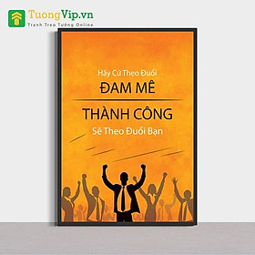 Tranh Nghệ Thuật - Tranh Canvas Treo Tường Hãy Cứ Theo Đuổi Đam Mê Thành Công Sẽ Theo Đuổi Bạn
