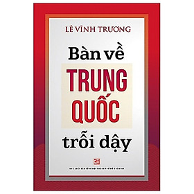 Bàn Về Trung Quốc Trỗi Dậy Tái Bản 2019