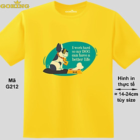 I work hard so my DOG can have a better life, mã G212. Áo thun siêu đẹp cho cả gia đình. Form unisex cho nam nữ, trẻ em, bé trai gái. Quà tặng ý nghĩa