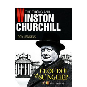 Thủ Tướng Anh Winston Churchill – Cuộc Đời Và Sự Nghiệp