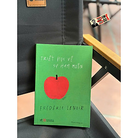 TRIẾT HỌC VỀ SỰ HAM MUỐN – Frédéric Lenoir – Thanh Hằng dịch – Nhã Nam – NXB Tổng Hợp