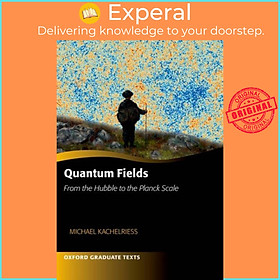 Sách - Quantum Fields - From the Hubble to the Planck Scale by Michael Kachelriess (UK edition, paperback)