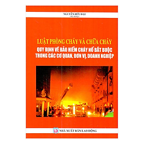 Luật Phòng Cháy Và Chữa Cháy – Quy Định Về Bảo Hiểm Cháy Nổ Bắt Buộc Trong Các Cơ Quan, Đơn Vị, Doanh Nghiệp