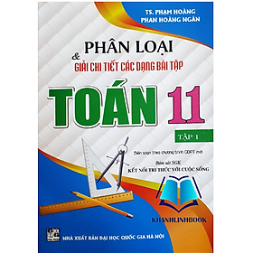 Sách - Phân Loại Và Giải Chi Tiết Các Dạng Bài Tập Toán Lớp 11 - Tập 1 ( Bám Sát sgk kết nối tri thức với cuộc sống)