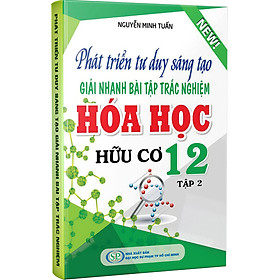 Hình ảnh Phát Triển Tư Duy Sáng Tạo Giải Nhanh Bài Tập Trắc Nghiệm Hóa Học Hữu Cơ 12 Tập 2 _KV