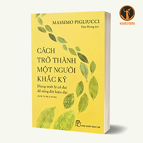 CÁCH TRỞ THÀNH MỘT NGƯỜI KHẮC KỶ - Massimo Pigliucci - Tân Phong dịch - (bìa mềm)