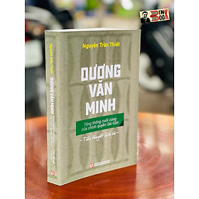 [Download Sách] DƯƠNG VĂN MINH – Tổng thống cuối cùng của chính quyền Sài Gòn – Nguyễn Trần Thiết – NXB Tổng hợp TPHCM
