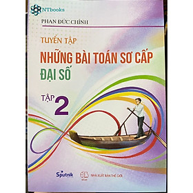 Hình ảnh Sách Tuyển tập những bài toán sơ cấp Đại số chọn lọc tập 2 - Phan Đức Chính