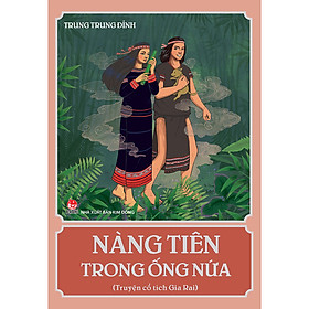 Nàng Tiên Trong Ống Nứa (Truyện Cổ Tích Gia Rai) - Kim Đồng