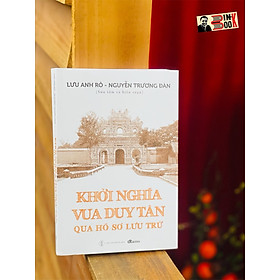 KHỞI NGHĨA VUA DUY TÂN QUA HỒ SƠ LƯU TRỮ - Lưu Anh Rô, Nguyễn Trương Đan –DT Books – NXB Đà Nẵng 